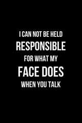 9781093901771-1093901772-I Can Not be Held Responsible for what my Face Does when you Talk: Coworker Notebook, Sarcastic Humor. (Funny Home Office Journal)