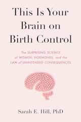 9780525536031-0525536035-This Is Your Brain on Birth Control: The Surprising Science of Women, Hormones, and the Law of Unintended Consequences