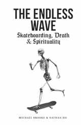 9780992453428-0992453429-The Endless Wave: Skateboarding, Death & Spirituality