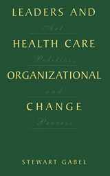 9780306465574-0306465574-Leaders and Health Care Organizational Change: Art, Politics and Process