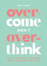 9781837993512-1837993513-Overcome Don't Overthink: How to Ease Anxiety and Stop Worry Taking Over Your Life