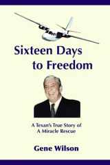 9780975934746-0975934740-Sixteen Days to Freedom: A Texan's True Story of a Miracle Rescue