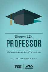 9781621574651-1621574652-Excuse Me, Professor: Challenging the Myths of Progressivism