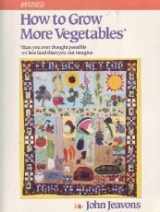 9780898154153-0898154154-How to Grow More Vegetables: Than You Ever Thought Possible on Less Land Than You Can Imagine