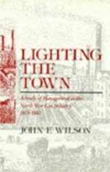 9781853961762-1853961760-Lighting the Town: A Study of Management in the North West Gas Industry 1805-1880