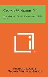 9781258445300-1258445301-George W. Norris, V1: The Making Of A Progressive, 1861-1912