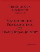 9780981548098-0981548091-Skills of a Blacksmith Volume III Mastering the Fundamentals of Traditional Joinery