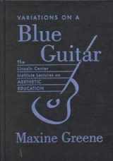 9780807741368-0807741361-Variations on a Blue Guitar: The Lincoln Center Institute Lectures on Aesthetic Education