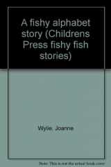 9780516029818-0516029819-A fishy alphabet story (Childrens Press fishy fish stories)