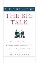 9781401302344-1401302343-The Fine Art of the Big Talk: How to Win Clients, Deliver Great Presentations, and Solve Conflicts at Work