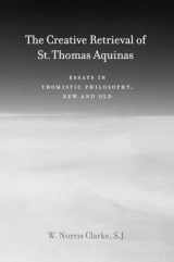 9780823229284-0823229289-The Creative Retrieval of Saint Thomas Aquinas: Essays in Thomistic Philosophy, New and Old