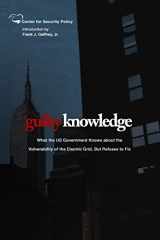 9781495350184-1495350185-Guilty Knowledge: What the US Government Knows about the Vulnerability of the Electric Grid, But Refuses to Fix (Center for Security Policy Archival Series)