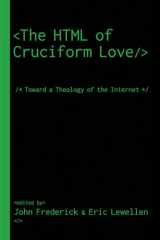 9781532609367-1532609361-The HTML of Cruciform Love: Toward a Theology of the Internet