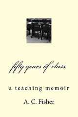 9781548786236-1548786233-fifty years of class: a teaching memoir