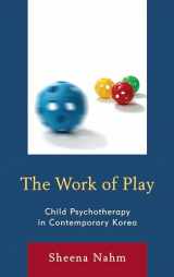 9780739183021-0739183028-The Work of Play: Child Psychotherapy in Contemporary Korea