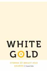 9780803277212-0803277210-White Gold: Stories of Breast Milk Sharing (Anthropology of Contemporary North America)