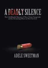 9781475967289-1475967284-A Deadly Silence: The Cold-Blooded Massacre of Three Vibrant Young Girls and the Devastating Effects on Their Survivors