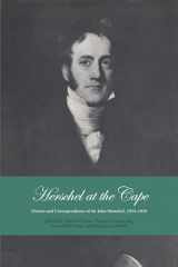 9780292720084-0292720084-Herschel at the Cape: Diaries and Correspondence of Sir John Herschel, 1834-1838