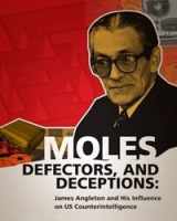 9781938027321-1938027329-Moles, Defectors, and Deceptions: James Angleton and His Influnce on US Counterintelligence