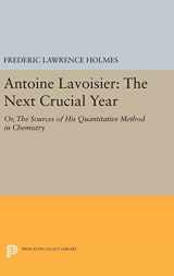 9780691634791-0691634793-Antoine Lavoisier: The Next Crucial Year: Or, The Sources of His Quantitative Method in Chemistry (Princeton Legacy Library, 374)