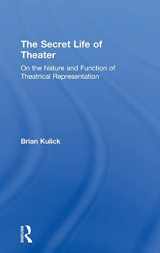 9781138334588-1138334588-The Secret Life of Theater: On the Nature and Function of Theatrical Representation