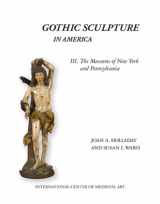 9780991043002-0991043006-Gothic Sculpture in America III. The Museums of New York and Pennsylvania (Publications of the International Center of Medieval Art)