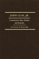 9780870623042-0870623044-John Clay, Jr.: Commission Man, Banker and Rancher (Volume 29) (Western Frontiersmen Series)