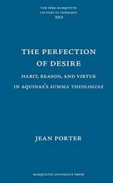 9781626005082-1626005087-The Perfection of Desire: Habit, Reason, and Virtue in Aquinas's Summa theologiae (Pere Marquette Theology Lecture)