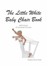 9781951007034-1951007034-The Little White Baby Chair Book KRN Pilates 89 Essential Exercises