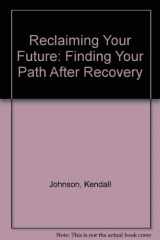 9780897930932-0897930932-Reclaiming Your Future: Finding Your Path After Recovery