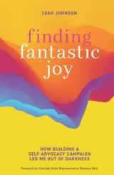 9781951692179-1951692179-Finding Fantastic Joy: How Building a Self-Advocacy Campaign Led Me Out of Darkness