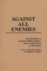 9780313252808-0313252807-Against All Enemies: Interpretations of American Military History from Colonial Times to the Present (Contributions in Military Studies)