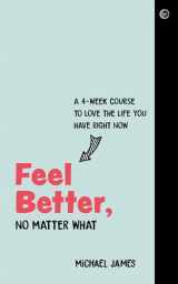 9781786784179-1786784173-Feel Better, No Matter What: A 4-Week Course to Love the Life You Have Right Now