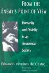 9780226858012-0226858014-From the Enemy's Point of View: Humanity and Divinity in an Amazonian Society