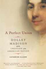 9780805083002-0805083006-A Perfect Union: Dolley Madison and the Creation of the American Nation