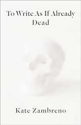 9780231188456-0231188455-To Write as if Already Dead (Rereadings)