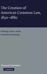 9780521824620-0521824621-The Creation of American Common Law, 1850–1880: Technology, Politics, and the Construction of Citizenship