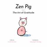 9781949474879-1949474879-Zen Pig: The Art of Gratitude - Kid’s Mindfulness Book for Ages 3-8, Discover How to Make Gratitude a Lifelong Habit - A Book of Compassion, Kindness, Love, & Happiness