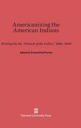 9780674435049-0674435044-Americanizing the American Indian: Writings by the "Friends of the Indian," 1880-1900