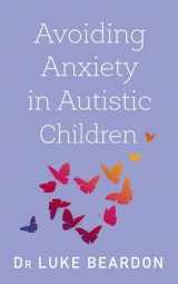 9781529394764-1529394767-Avoiding Anxiety in Autistic Children: A Guide for Autistic Wellbeing (Overcoming Common Problems)