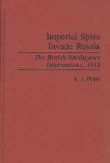9780313286117-0313286116-Imperial Spies Invade Russia: The British Intelligence Interventions, 1918 (Contributions in Military Studies)