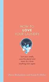 9781398700635-1398700630-How to Love Your Laundry: Sort your smalls, save the planet and never dry clean anything ever again