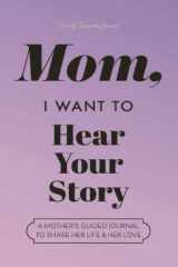 9781955034173-1955034176-Mom, I Want to Hear Your Story: A Mother's Guided Journal to Share Her Life & Her Love (Lavender) (Hear Your Story Books)