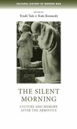 9780719090028-0719090024-The silent morning: Culture and memory after the Armistice (Cultural History of Modern War)
