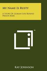 9781258116446-1258116448-My Name Is Rusty: A Story Of Lesbian Life Behind Prison Bars
