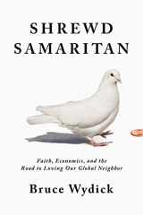 9780785221524-0785221522-Shrewd Samaritan: Faith, Economics, and the Road to Loving Our Global Neighbor