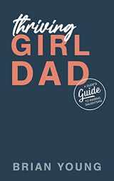 9780578901855-0578901854-Thriving Girl Dad: A Dude's Guide to Raising Daughters