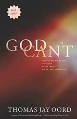 9781948609128-1948609126-God Can't: How to Believe in God and Love after Tragedy, Abuse, and Other Evils