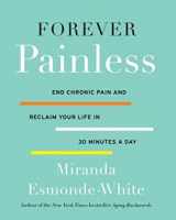 9780062448668-0062448668-Forever Painless: End Chronic Pain and Reclaim Your Life in 30 Minutes a Day (Aging Backwards, 2)