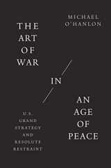 9780300256772-0300256779-The Art of War in an Age of Peace: U.S. Grand Strategy and Resolute Restraint